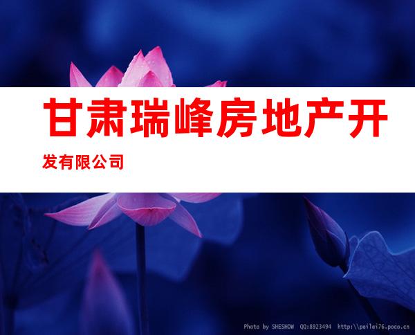 甘肃瑞峰房地产开发有限公司